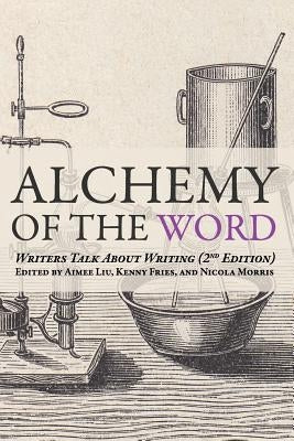 Alchemy of the Word: Writers Talk About Writing: 2nd Edition by Fries, Kenny