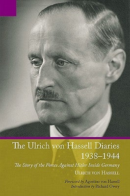 Ulrich Von Hassell Diaries, 1938-1944: The Story of the Forces Against Hitler Inside Germany by Von Hassell, Ulrich