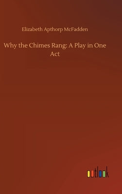 Why the Chimes Rang: A Play in One Act by Apthorp McFadden, Elizabeth