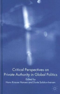 Critical Perspectives on Private Authority in Global Politics by Hansen, H.