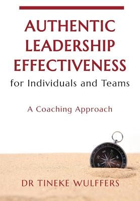 Authentic Leadership Effectiveness: For Individuals and Teams by Wulffers, Tineke