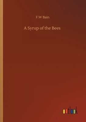 A Syrup of the Bees by Bain, F. W.