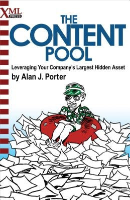 The Content Pool: Leveraging Your Company's Largest Hidden Asset by Porter, Alan J.