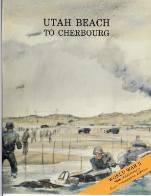 Utah Beach to Cherbourg 6-27 June 1944 by Center of Military History United States