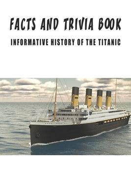 Facts And Trivia Book - Informative History Of The Titanic: Best Trivia Book For Adults by Villwock, Valentin