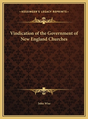 Vindication of the Government of New England Churches by Wise, John