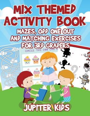 Mix Themed Activity Book: Mazes, Odd One Out and Matching Exercises for 3rd Graders by Jupiter Kids