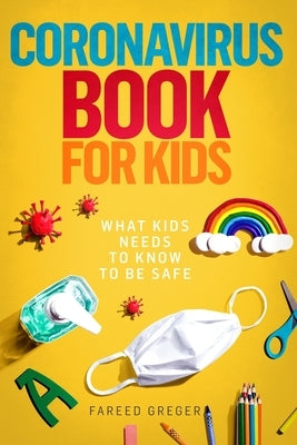 Coronavirus book for kids: what kids needs to know to be safe by Greger, Fareed