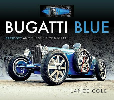 Bugatti Blue: Prescott and the Spirit of Bugatti by Cole, Lance