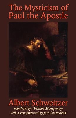 The Mysticism of Paul the Apostle by Schweitzer, Albert