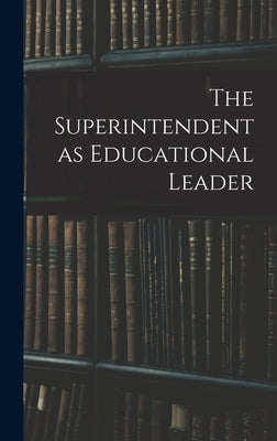 The Superintendent as Educational Leader by Anonymous