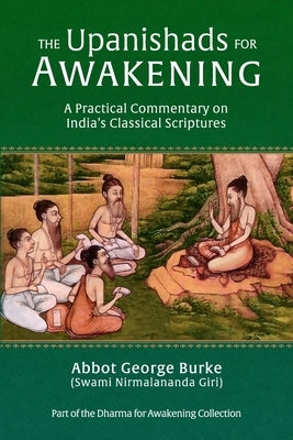 The Upanishads for Awakening: A Practical Commentary on India's Classical Scriptures by Burke (Swami Nirmalananda Giri), Abbot G
