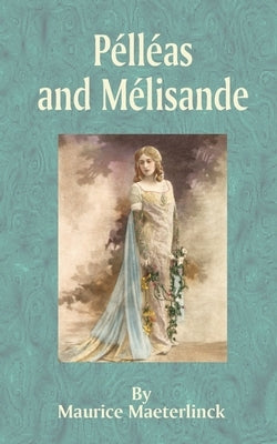Pelleas and Melisande by Maeterlinck, Maurice