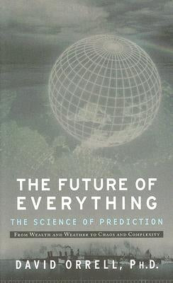 The Future of Everything: The Science of Prediction by Orell, David