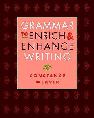 Grammar to Enrich & Enhance Writing by Weaver, Constance