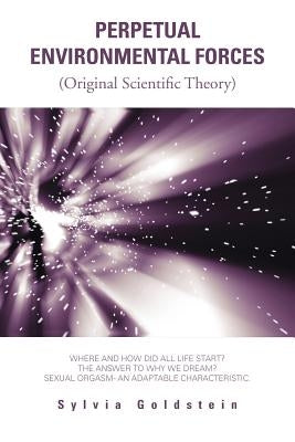 Perpetual Environmental Forces: (Original Scientific Theory) by Goldstein, Sylvia