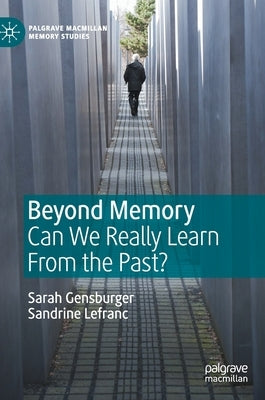 Beyond Memory: Can We Really Learn from the Past? by Gensburger, Sarah