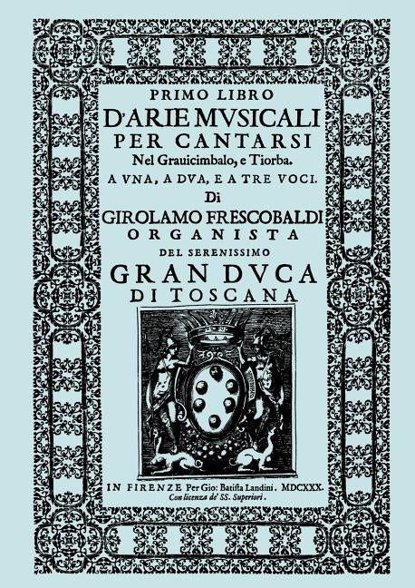D'Arie Musicali per Cantarsi, Primo Libro & Secondo Libro. [Facsimiles of the 1630 editions.] by Frescobaldi, Girolamo
