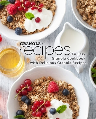 Granola Recipes: An Easy Granola Cookbook with Delicious Granola Recipes (2nd Edition) by Press, Booksumo