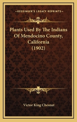 Plants Used By The Indians Of Mendocino County, California (1902) by Chesnut, Victor King