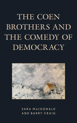 The Coen Brothers and the Comedy of Democracy by MacDonald, Sara