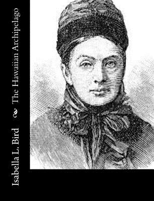 The Hawaiian Archipelago by Bird, Isabella L.