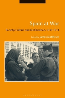 Spain at War: Society, Culture and Mobilization, 1936-44 by Matthews, James
