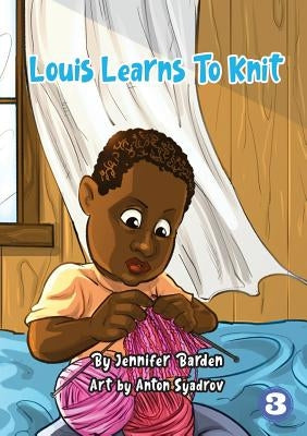 Louis Learns To Knit by Barden, Jennifer