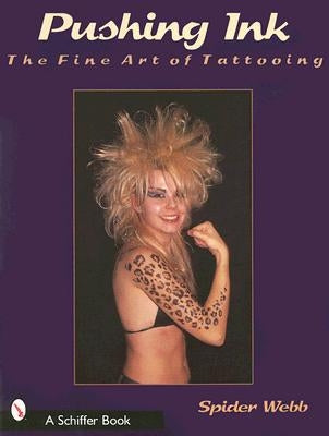 Pushing Ink: The Fine Art of Tattooing by Webb, Spider
