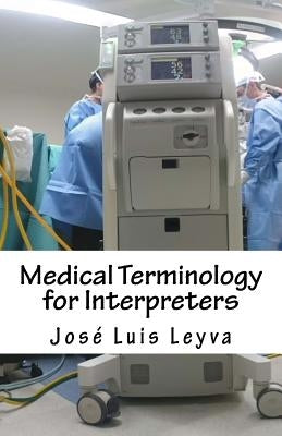Medical Terminology for Interpreters: English-Spanish Medical Terms by Leyva, Jose Luis