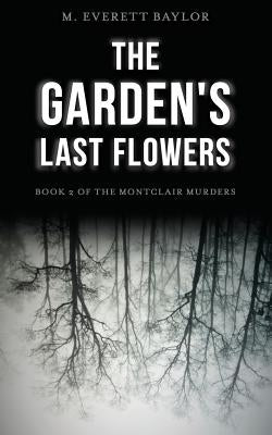 The Garden's Last Flowers: Book 2 of the Montclair Murders by Baylor, M. Everett