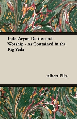 Indo-Aryan Deities And Worship - As Contained In The Rig Veda by Pike, Albert
