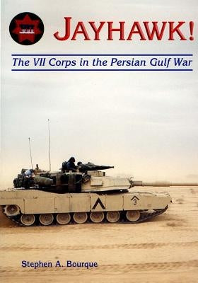 Jayhawk: The VII Corps in the Persian Gulf War by Bourque, Stephen a.