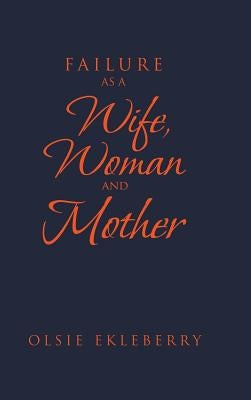 Failure as a Wife, Woman and Mother by Ekleberry, Olsie