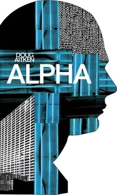 Doug Aitken: Alpha by Aitken, Doug