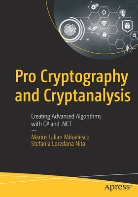 Pro Cryptography and Cryptanalysis: Creating Advanced Algorithms with C# and .Net by Mihailescu, Marius Iulian