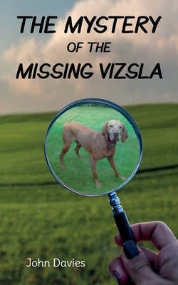 The Mystery of the Missing Vizsla by Davies, John