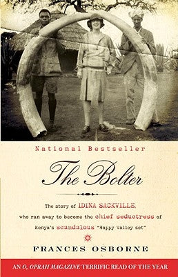 The Bolter: The Story of Idina Sackville, Who Ran Away to Become the Chief Seductress of Kenya's Scandalous Happy Valley Set by Osborne, Frances