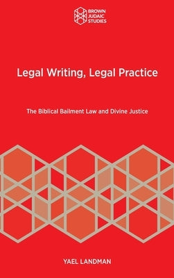 Legal Writing, Legal Practice: The Biblical Bailment Law and Divine Justice by Landman, Yael