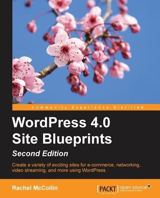 WordPress 4.0 Site Blueprints - Second Edition by McCollin, Rachel
