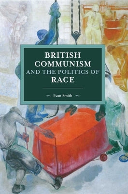 British Communism and the Politics of Race by Smith, Evan
