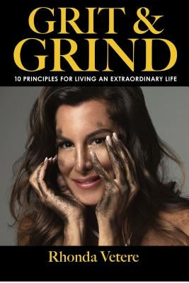 Grit & Grind: 10 Principles for Living an Extraordinary Life by Vetere, Rhonda