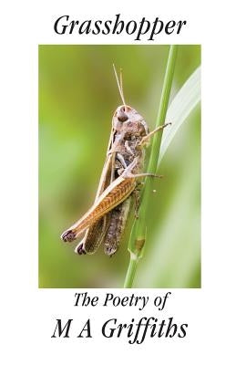 Grasshopper: The Poetry of M a Griffiths by Griffiths, Margaret Ann