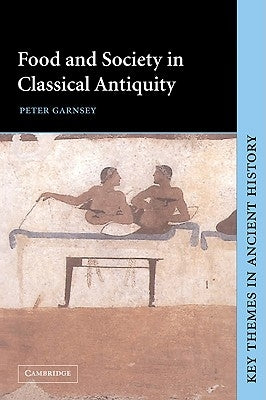 Food and Society in Classical Antiquity by Garnsey, Peter