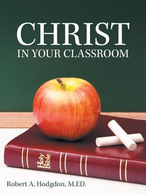 Christ in Your Classroom by Hodgdon, M. Ed Robert a.