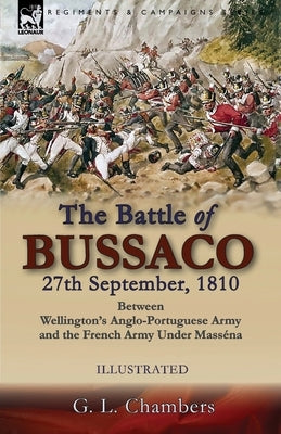 The Battle of Bussaco 27th September, 1810, Between Wellington's Anglo-Portuguese Army and the French Army Under Masséna by Chambers, G. L.