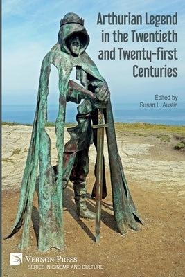 Arthurian Legend in the Twentieth and Twenty-first Centuries by Austin, Susan L.