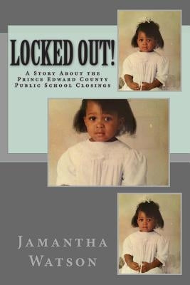 Locked Out!: A Story About the Prince Edward County Public School Closings by Watson, Jamantha
