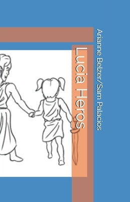 Lucia Heros: A Lucia Story by Palacios, Sam