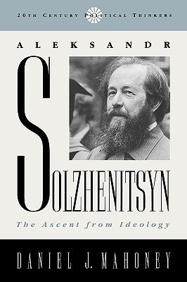 Aleksandr Solzhenitsyn: The Ascent from Ideology by Mahoney, Daniel J.